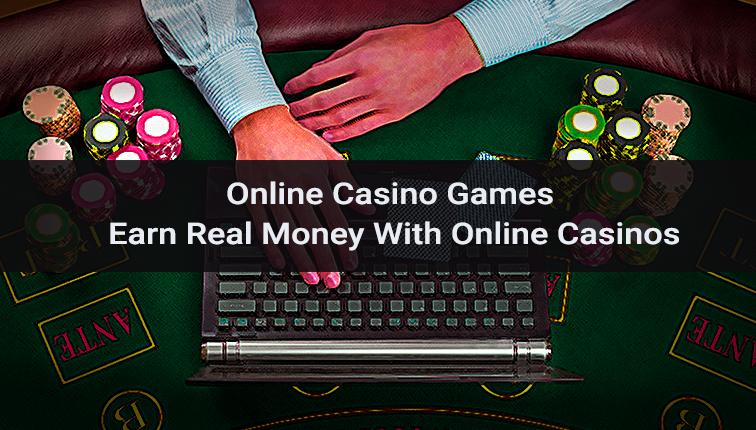 Online Casino Games: Earn Real Money With Online Casinos