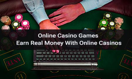 Online Casino Games: Earn Real Money With Online Casinos