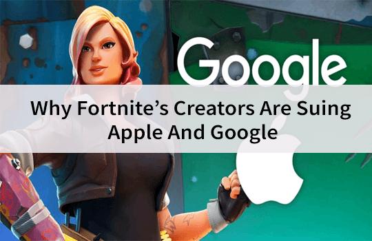 Why Fortnite's Creators Are Suing Apple And Google