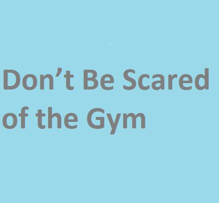 DonÃ¢â‚¬â„¢t Be Scared of the Gym
