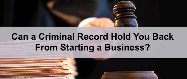 Can a Criminal Record Hold You Back From Starting a Business?