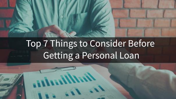 Top 7 Things to Consider Before Getting a Personal Loan