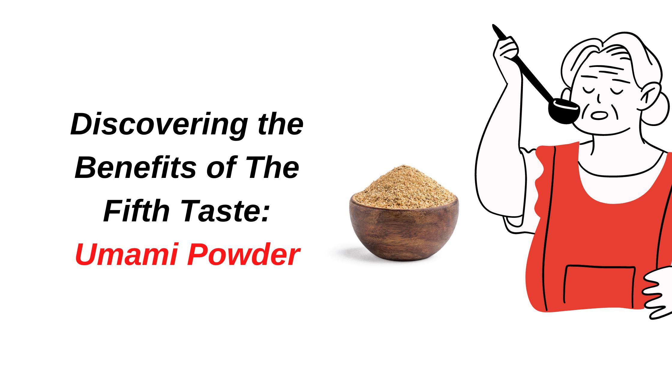 Discovering the Benefits of The Fifth Taste: Umami Powder