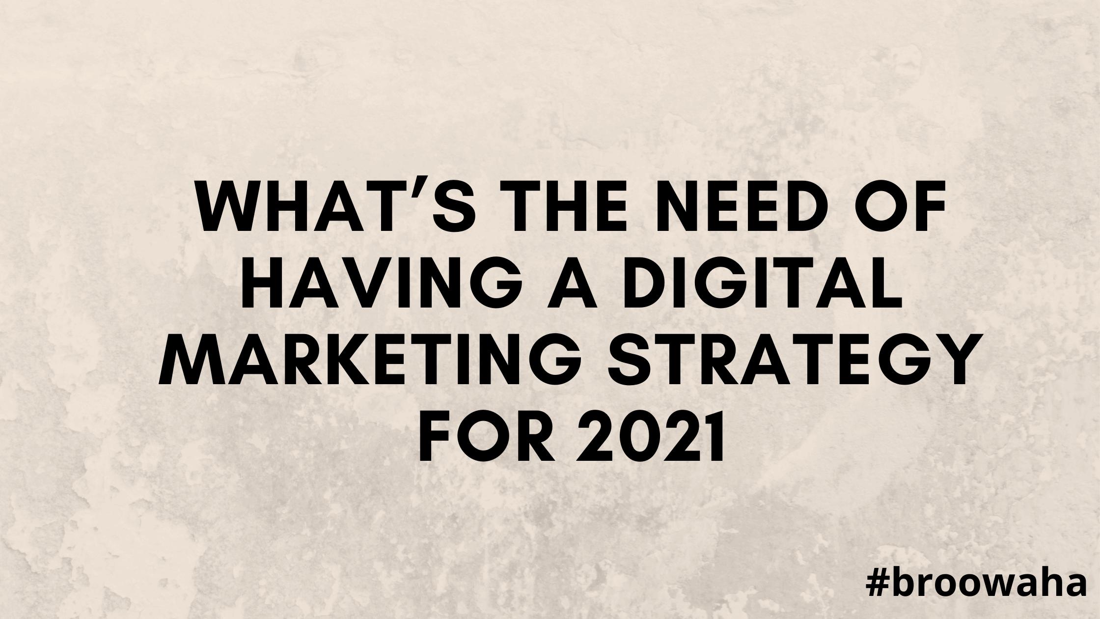 What's the need of having a digital marketing strategy for 2021