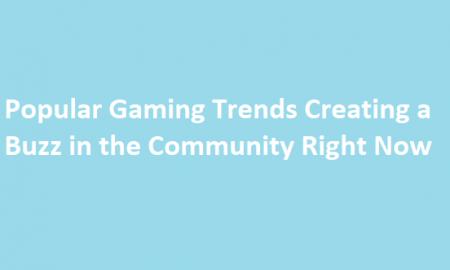 Popular Gaming Trends Creating a Buzz in the Community Right Now